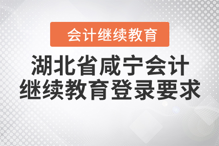 湖北省咸寧會(huì)計(jì)繼續(xù)教育登錄要求