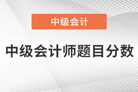 中級(jí)會(huì)計(jì)師題目分?jǐn)?shù)