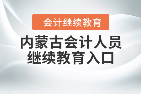 內(nèi)蒙古會(huì)計(jì)人員繼續(xù)教育入口