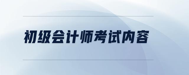 初級(jí)會(huì)計(jì)師考試內(nèi)容