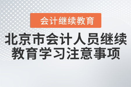 北京市會計人員繼續(xù)教育學習注意事項
