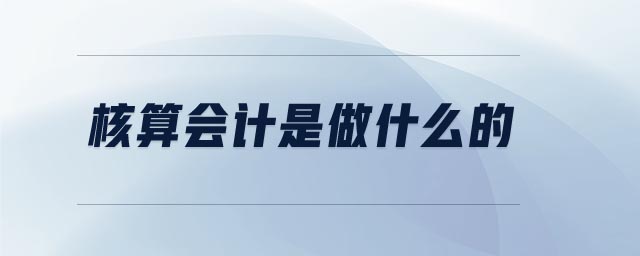 核算會計是做什么的