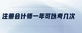 注冊(cè)會(huì)計(jì)師一年可以考幾次