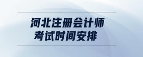 河北注冊(cè)會(huì)計(jì)師考試時(shí)間安排