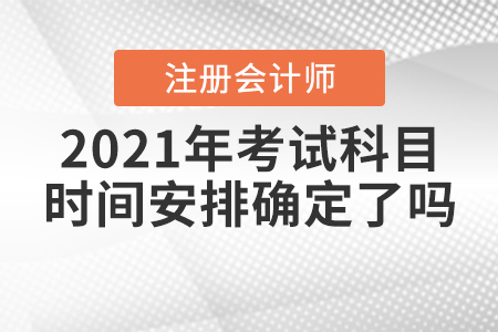 2021年注會(huì)考試科目時(shí)間安排確定了嗎？