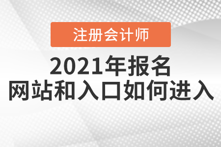 2021年注冊(cè)會(huì)計(jì)師報(bào)名網(wǎng)站和入口如何進(jìn)入？