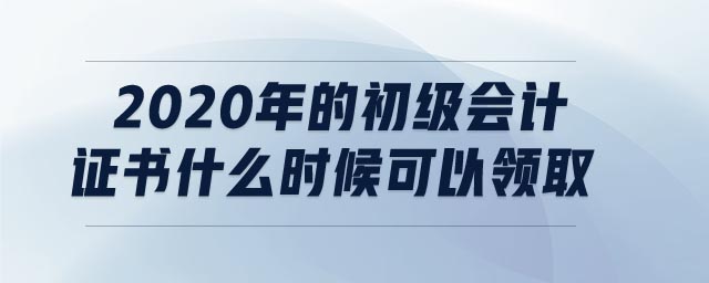 2020年的初級(jí)會(huì)計(jì)證書(shū)什么時(shí)候可以領(lǐng)取