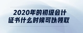 2020年的初級會計證書什么時候可以領取
