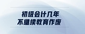 初級會計幾年不繼續(xù)教育作廢
