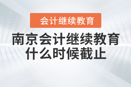 南京會計繼續(xù)教育什么時候截止？