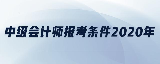 中級會計師報考條件2020年