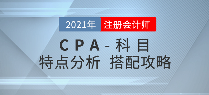 2021年注會科目特點分析，內(nèi)附搭配攻略！