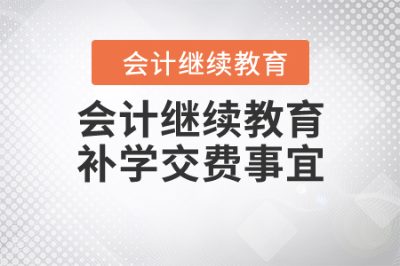 會(huì)計(jì)繼續(xù)教育補(bǔ)學(xué)交費(fèi)事宜