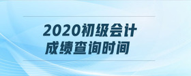 2020初級會計成績查詢時間