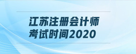 江蘇注冊(cè)會(huì)計(jì)師考試時(shí)間2020