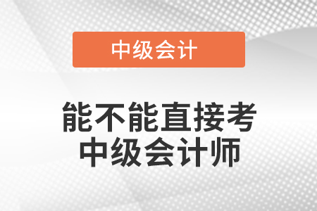 能不能直接考中級會計(jì)師