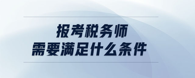 報考稅務師需要滿足什么條件