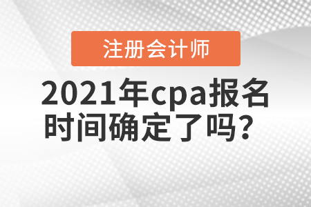 2021年cpa報名時間確定了嗎？