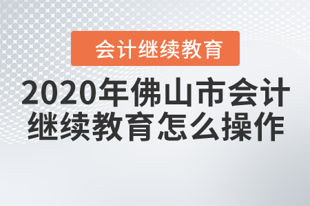 2020年佛山市會(huì)計(jì)繼續(xù)教育怎么操作？