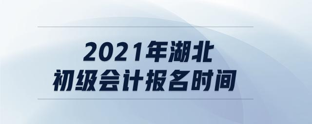 2021年湖北初級會(huì)計(jì)報(bào)名時(shí)間