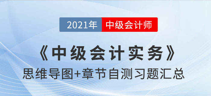 2021年《中級會(huì)計(jì)實(shí)務(wù)》思維導(dǎo)圖及自測習(xí)題匯總