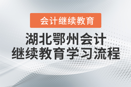 湖北鄂州會(huì)計(jì)繼續(xù)教育學(xué)習(xí)流程