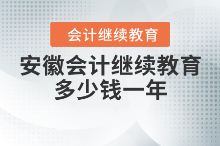 安徽會計繼續(xù)教育多少錢一年？