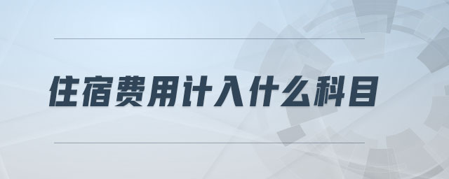 住宿費(fèi)用計(jì)入什么科目