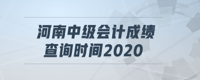 河南中級(jí)會(huì)計(jì)成績查詢時(shí)間2020