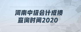 河南中級會計成績查詢時間2020