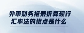 外幣財務報表折算現(xiàn)行匯率法的優(yōu)點是什么