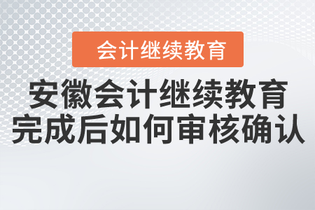 安徽會(huì)計(jì)繼續(xù)教育完成后如何審核確認(rèn)？