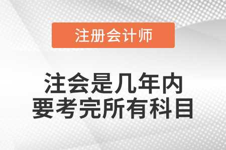 注會(huì)是幾年內(nèi)要考完所有科目