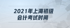 2021年上海初級會計考試時間