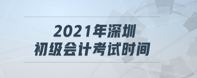2021年深圳初級會計考試時間