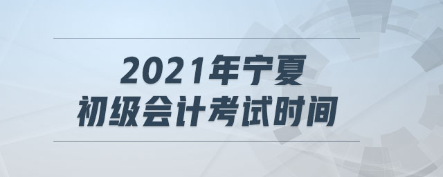 2021年寧夏初級會計考試時間