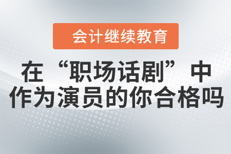 職場猶如一場現(xiàn)場直播的“大型話劇”，你是合格的“演員”嗎？