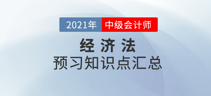 考生必看！2021年中級會計《經(jīng)濟法》預(yù)習(xí)階段知識點匯總！