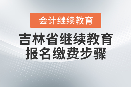 吉林繼續(xù)教育報(bào)名繳費(fèi)步驟