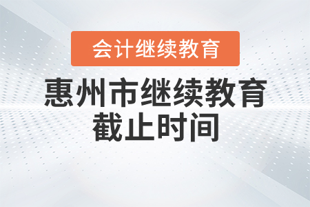 2020惠州會計繼續(xù)教育截止時間