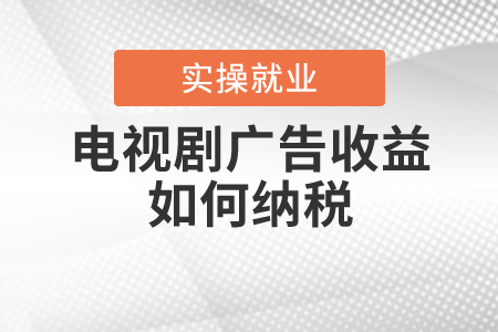 電視劇廣告收益如何納稅？