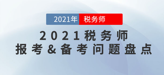 2021年稅務(wù)師報(bào)考&備考常見問題大盤點(diǎn)，你想知道的都在這里！