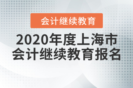 2020年度上海市會計繼續(xù)教育報名信息