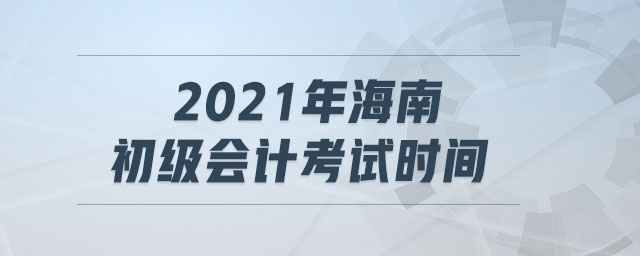 2021年海南初級會計考試時間