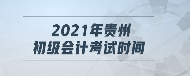 2021年貴州初級(jí)會(huì)計(jì)考試時(shí)間