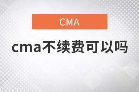 cma不續(xù)費可以嗎？