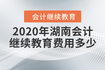 2020年湖南會(huì)計(jì)繼續(xù)教育費(fèi)用多少？