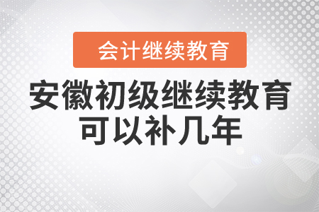 安徽初級(jí)繼續(xù)教育可以補(bǔ)幾年？