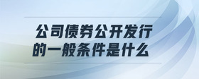 公司債券公開發(fā)行的一般條件是什么