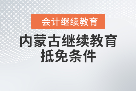 內(nèi)蒙古繼續(xù)教育抵免條件